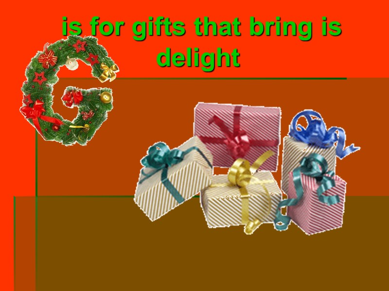 is for gifts that bring is delight